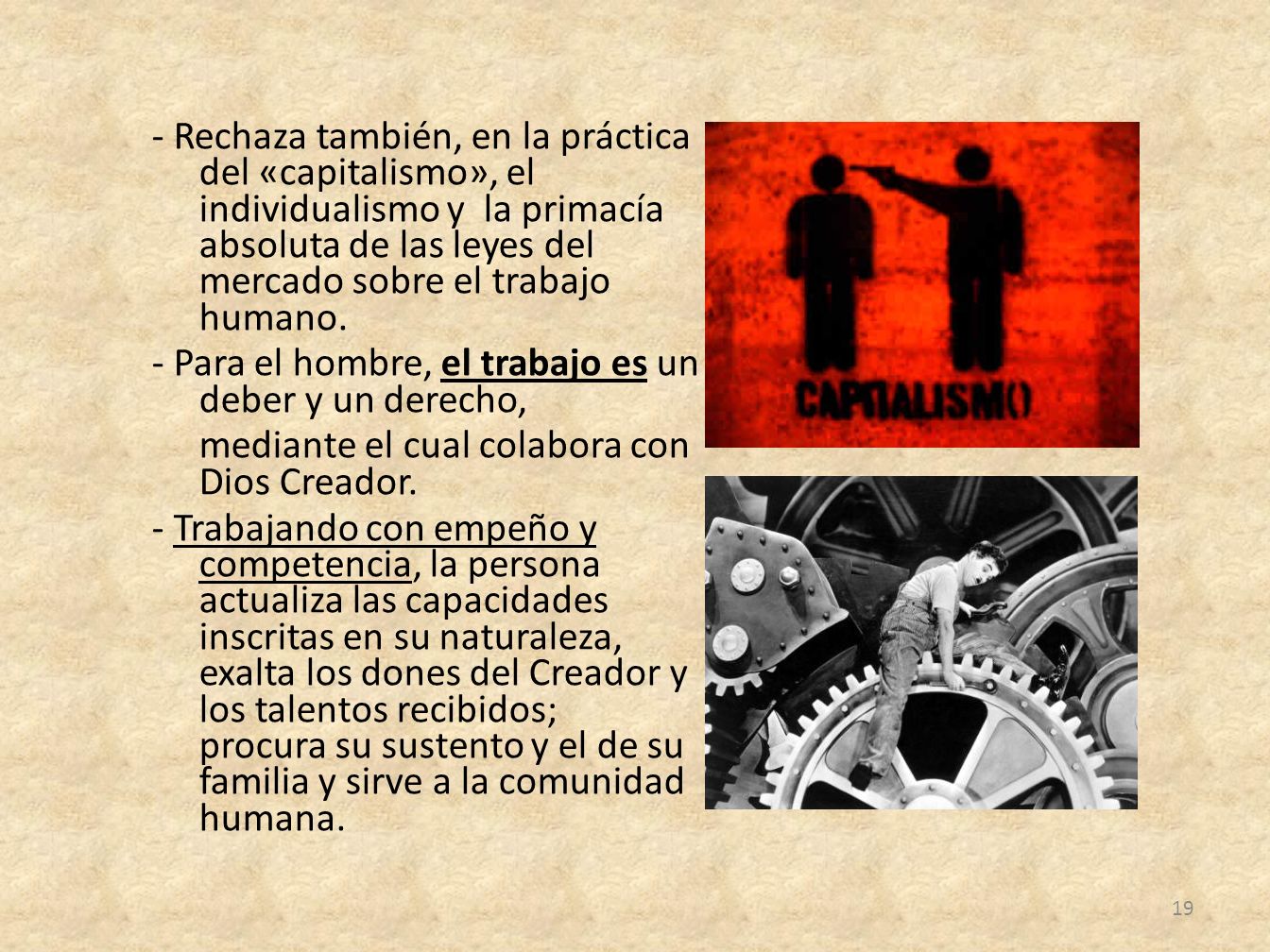 - Rechaza también, en la práctica del «capitalismo», el individualismo y la primacía absoluta de las leyes del mercado sobre el trabajo humano.