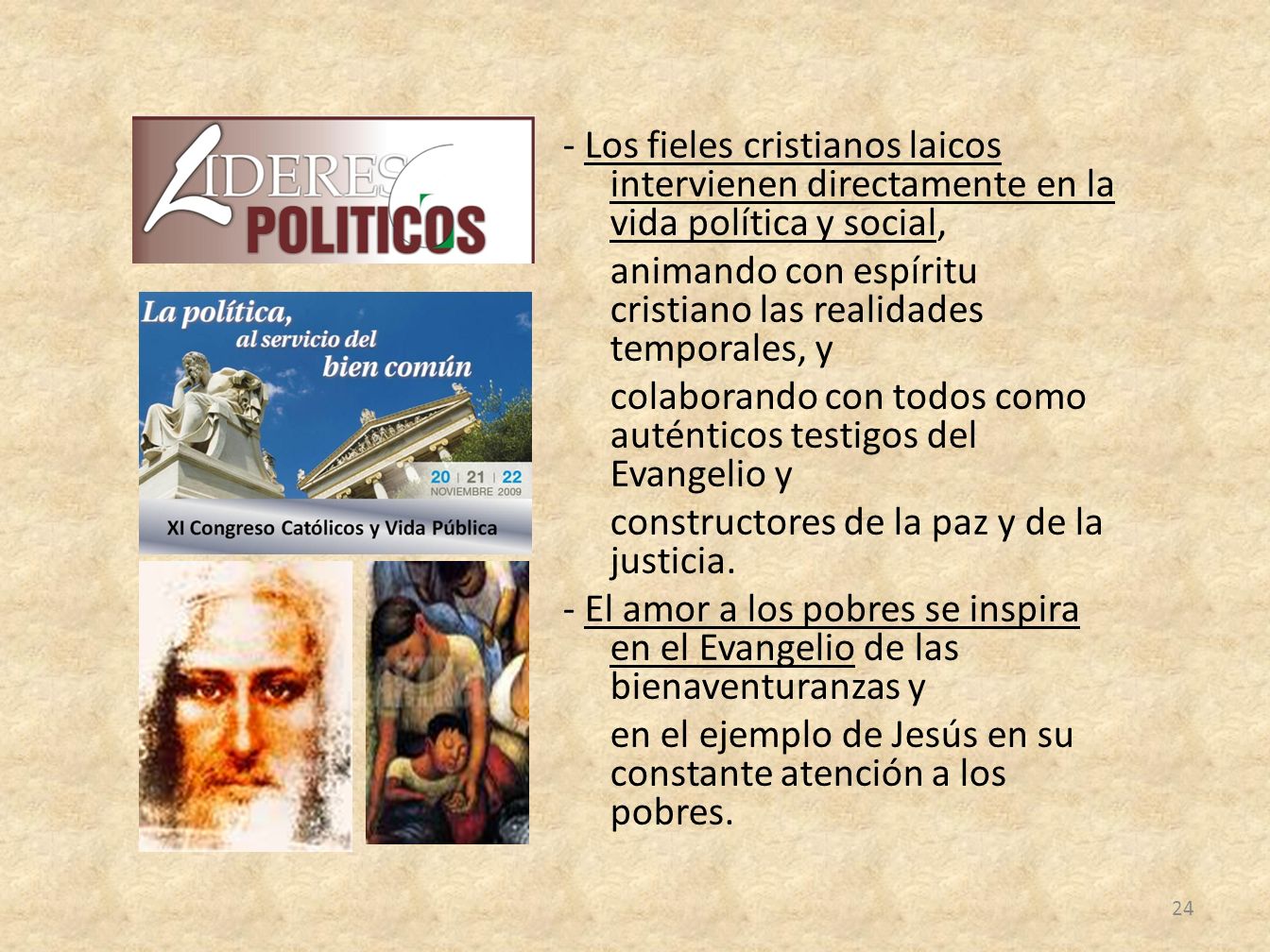 - Los fieles cristianos laicos intervienen directamente en la vida política y social, animando con espíritu cristiano las realidades temporales, y colaborando con todos como auténticos testigos del Evangelio y constructores de la paz y de la justicia.