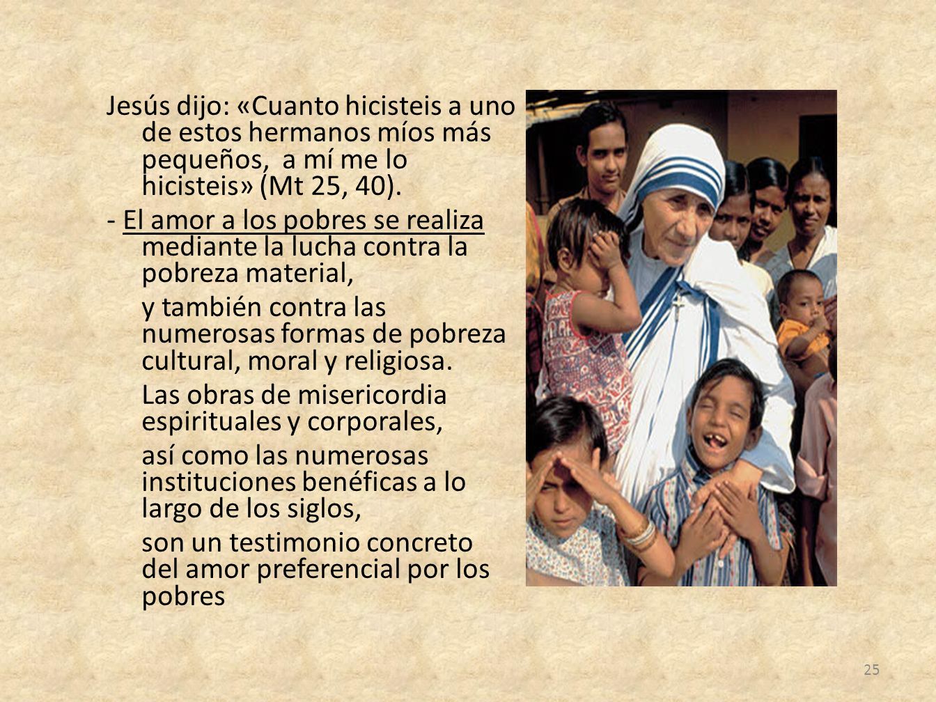 Jesús dijo: «Cuanto hicisteis a uno de estos hermanos míos más pequeños, a mí me lo hicisteis» (Mt 25, 40).