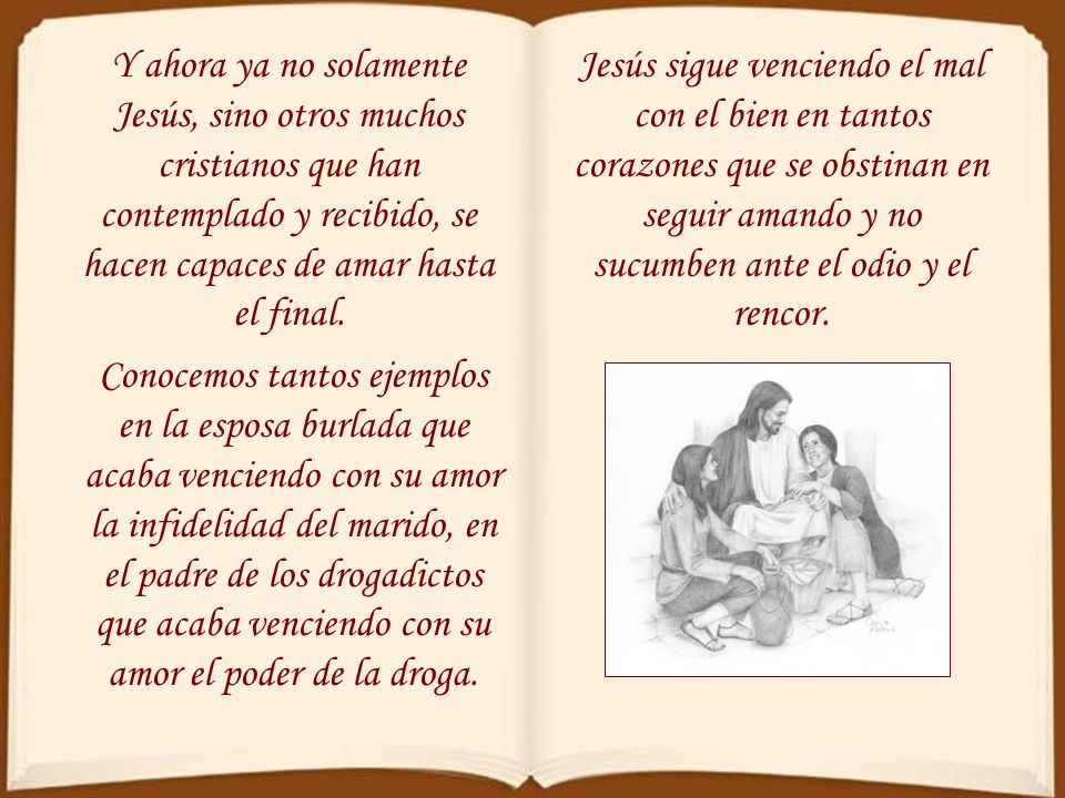 Y ahora ya no solamente Jesús, sino otros muchos cristianos que han contemplado y recibido, se hacen capaces de amar hasta el final.