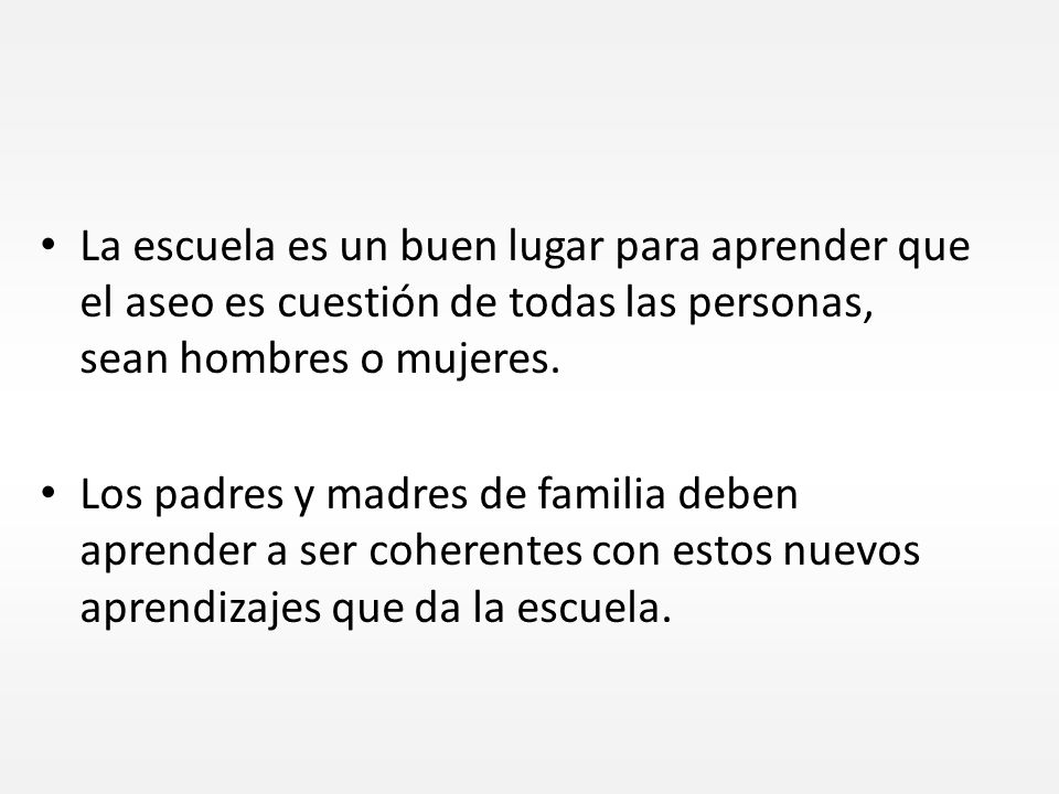La escuela es un buen lugar para aprender que el aseo es cuestión de todas las personas, sean hombres o mujeres.