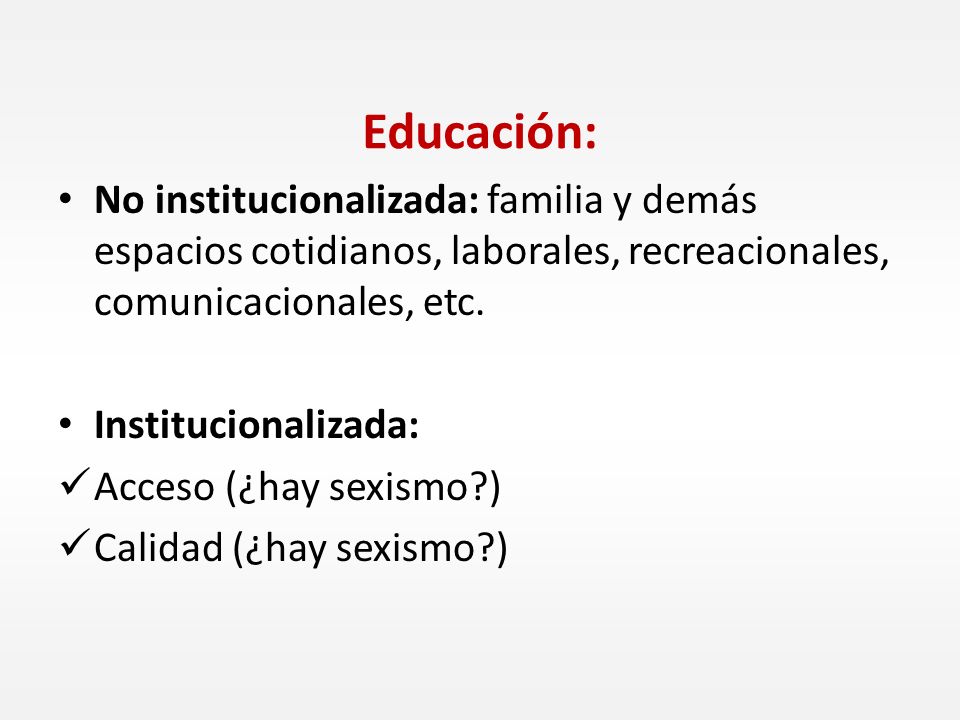 Educación: No institucionalizada: familia y demás espacios cotidianos, laborales, recreacionales, comunicacionales, etc.