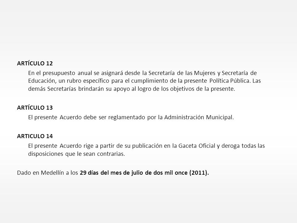 ARTÍCULO 12 En el presupuesto anual se asignará desde la Secretaría de las Mujeres y Secretaría de Educación, un rubro específico para el cumplimiento de la presente Política Pública.