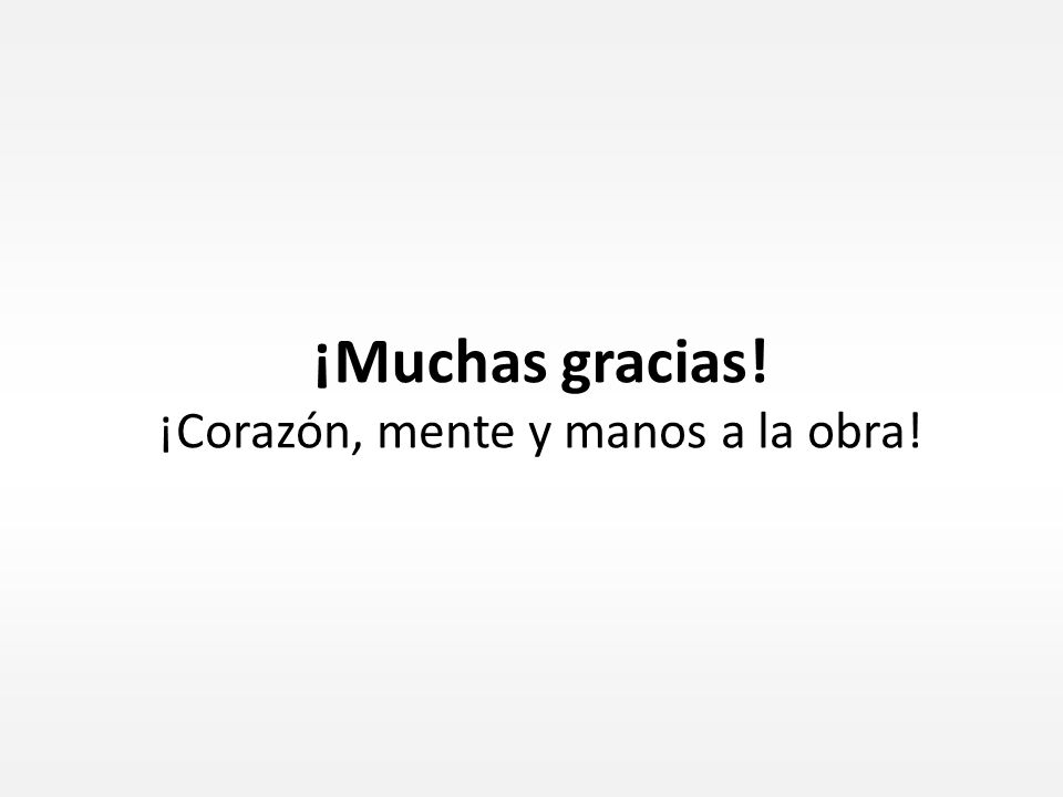 ¡Corazón, mente y manos a la obra!