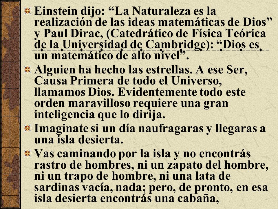 Einstein dijo: La Naturaleza es la realización de las ideas matemáticas de Dios y Paul Dirac, (Catedrático de Física Teórica de la Universidad de Cambridge): Dios es un matemático de alto nivel .