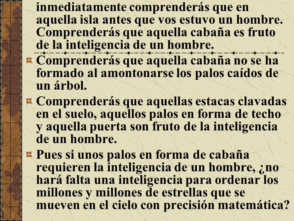 inmediatamente comprenderás que en aquella isla antes que vos estuvo un hombre. Comprenderás que aquella cabaña es fruto de la inteligencia de un hombre.