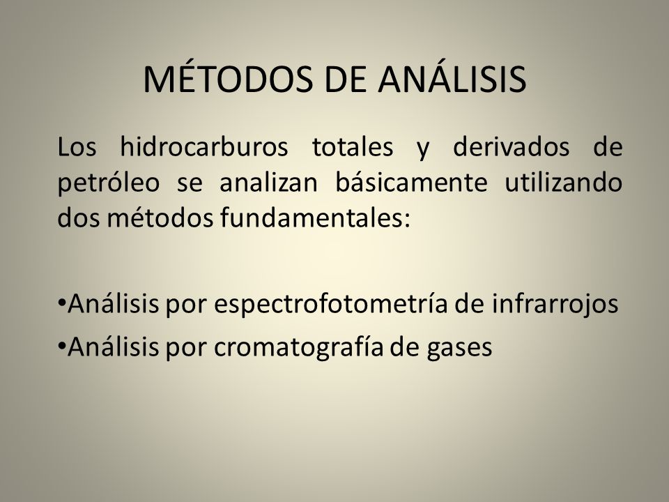 MÉTODOS DE ANÁLISIS Los hidrocarburos totales y derivados de petróleo se analizan básicamente utilizando dos métodos fundamentales: