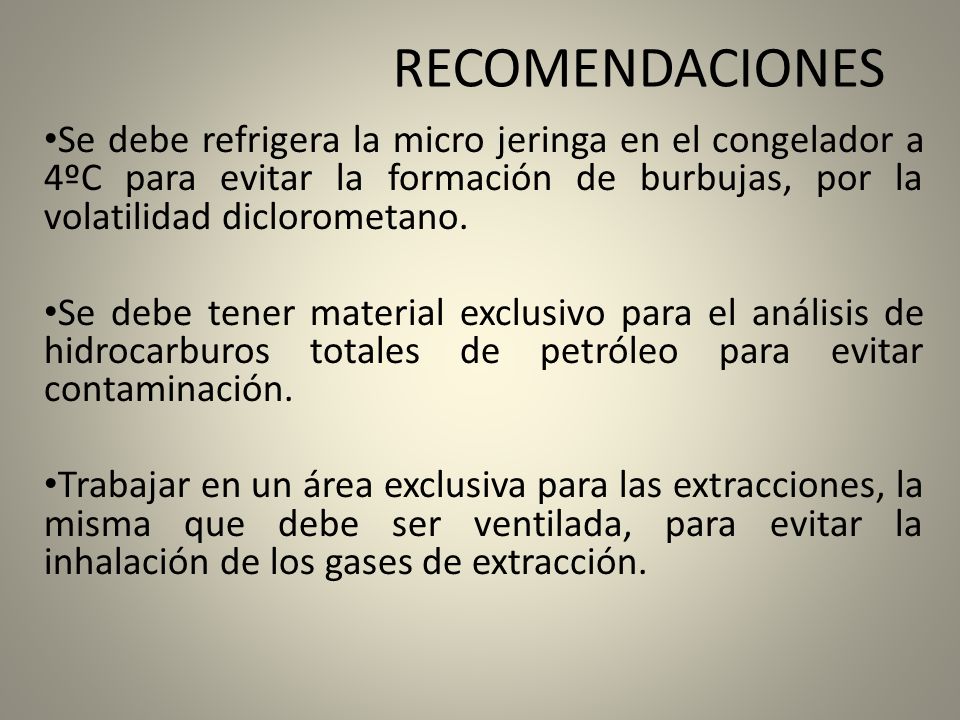 RECOMENDACIONES Se debe refrigera la micro jeringa en el congelador a 4ºC para evitar la formación de burbujas, por la volatilidad diclorometano.
