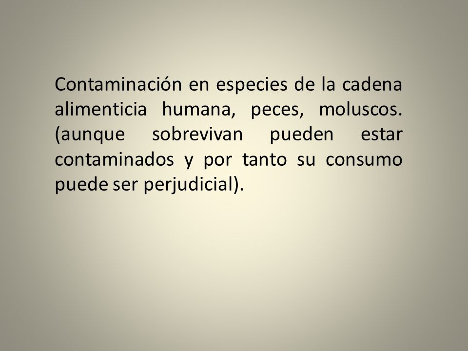 Contaminación en especies de la cadena alimenticia humana, peces, moluscos.
