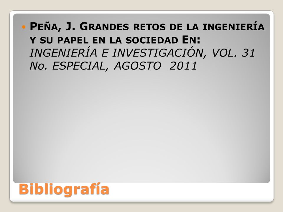 Peña, J. Grandes retos de la ingeniería y su papel en la sociedad En: INGENIERÍA E INVESTIGACIÓN, VOL. 31 No. ESPECIAL, AGOSTO 2011