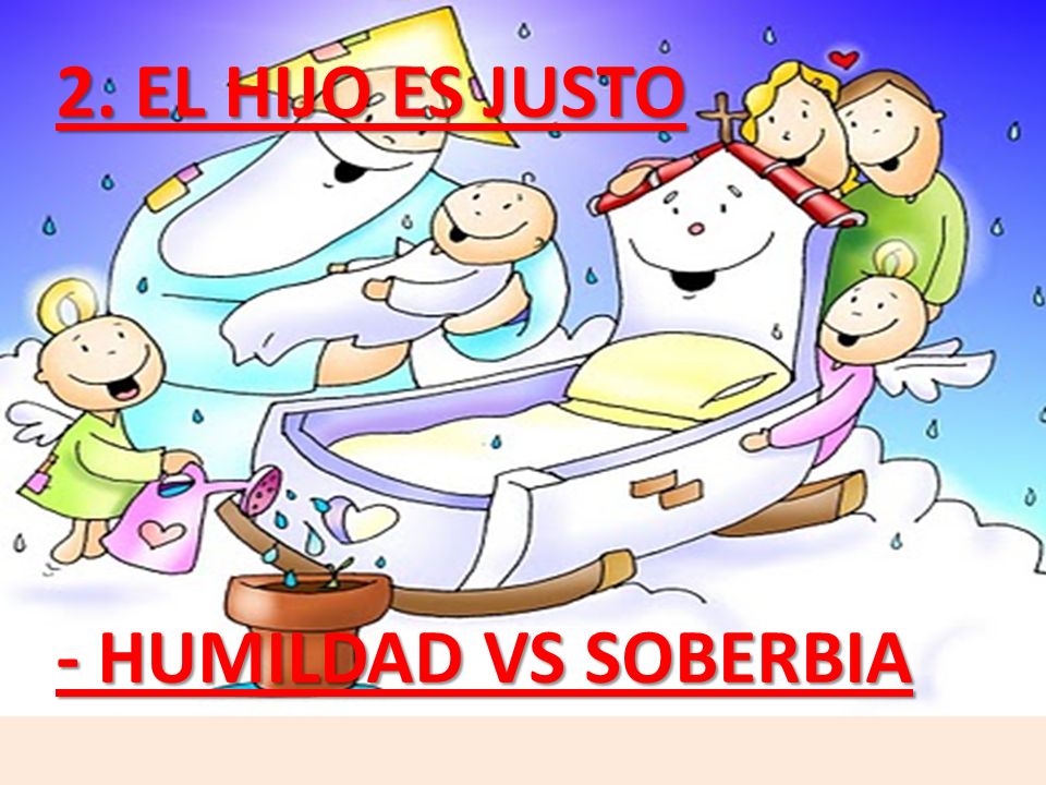 2. EL HIJO ES JUSTO - HUMILDAD VS SOBERBIA