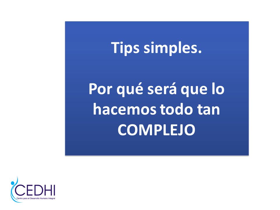 Tips simples. Por qué será que lo hacemos todo tan COMPLEJO