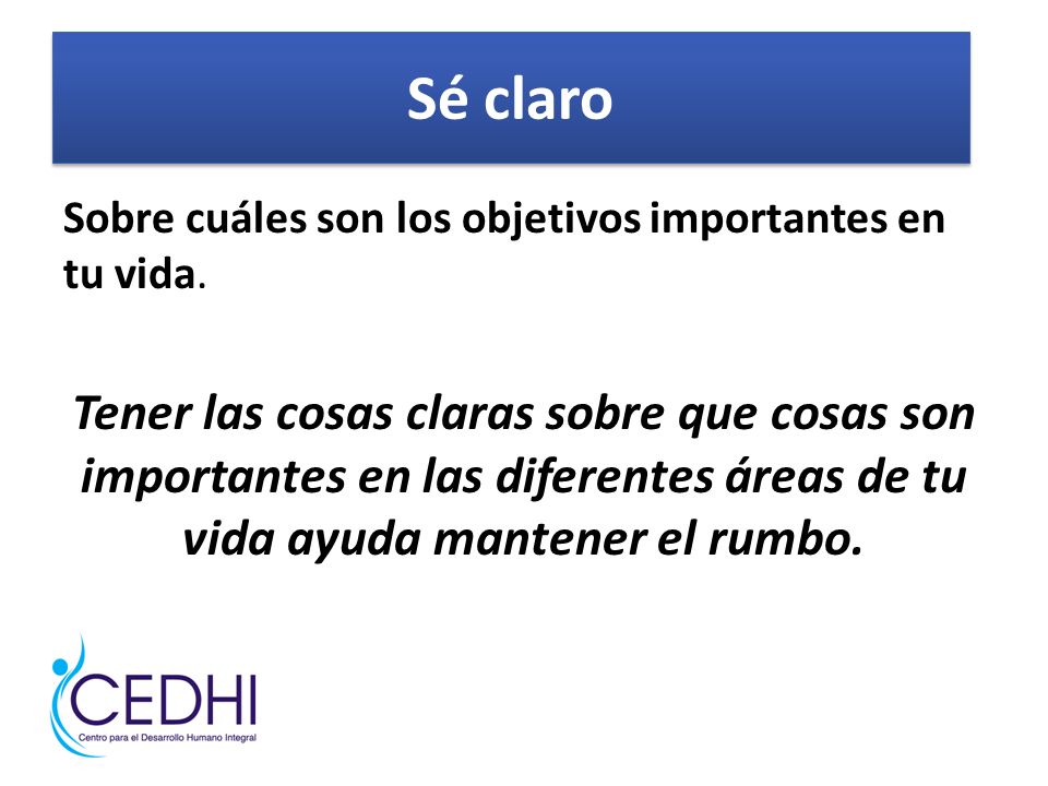 Sé claro Sobre cuáles son los objetivos importantes en tu vida.