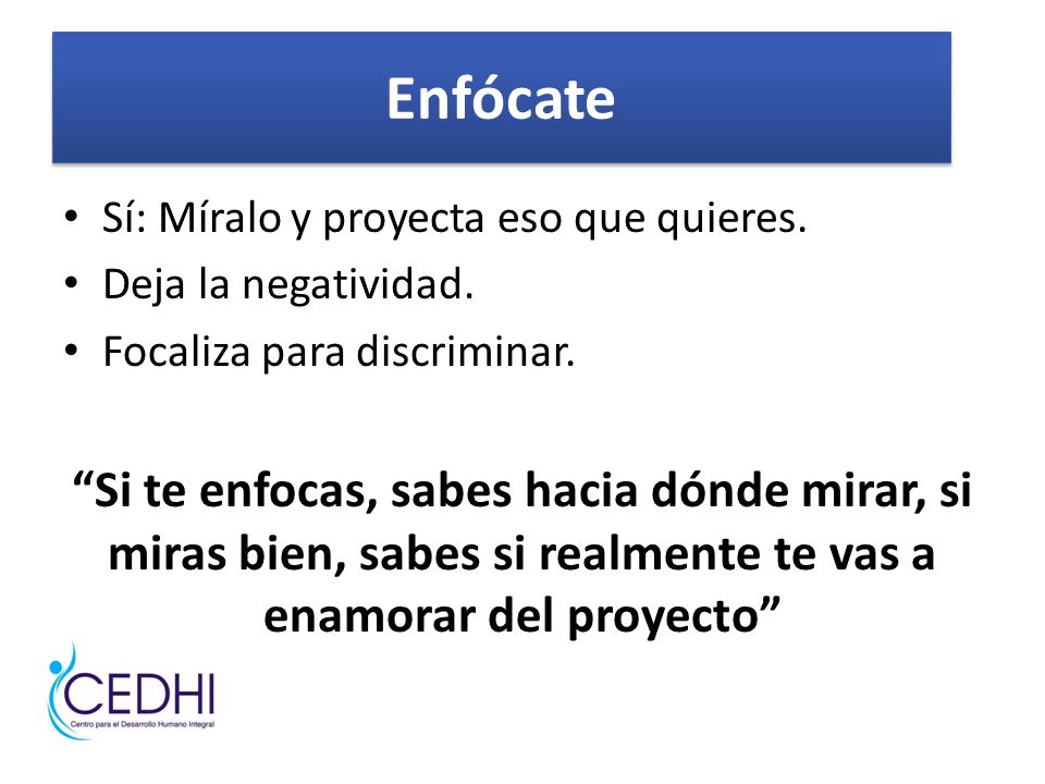 Enfócate Sí: Míralo y proyecta eso que quieres. Deja la negatividad. Focaliza para discriminar.