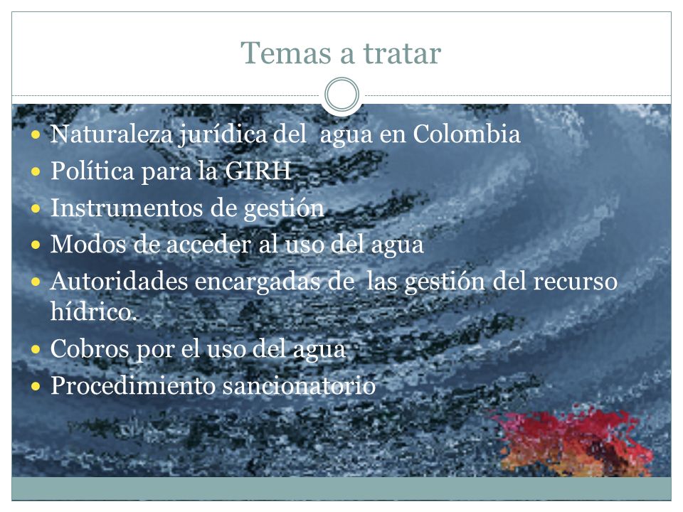 Temas a tratar Naturaleza jurídica del agua en Colombia