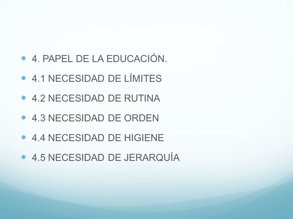 4. PAPEL DE LA EDUCACIÓN. 4.1 NECESIDAD DE LÍMITES. 4.2 NECESIDAD DE RUTINA. 4.3 NECESIDAD DE ORDEN.