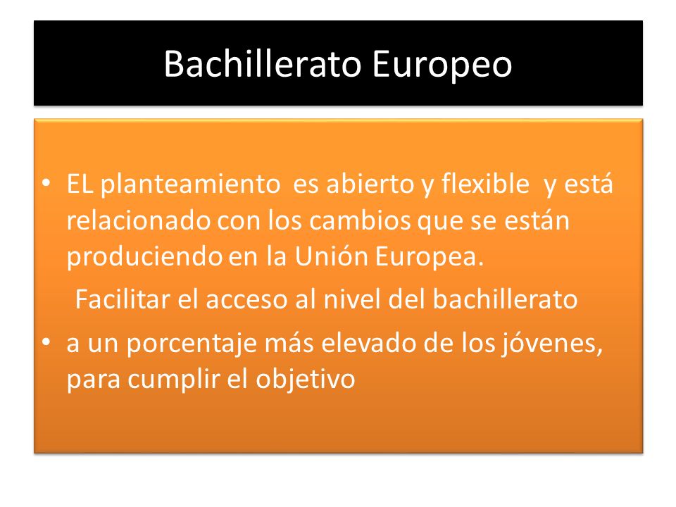 Bachillerato Europeo EL planteamiento es abierto y flexible y está relacionado con los cambios que se están produciendo en la Unión Europea.