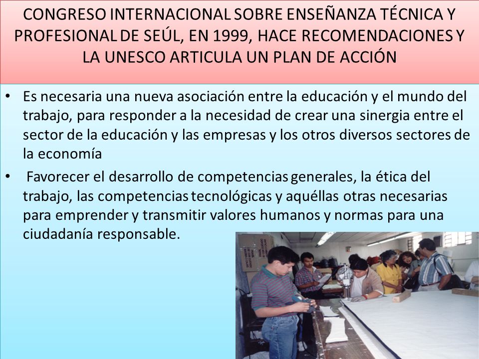 CONGRESO INTERNACIONAL SOBRE ENSEÑANZA TÉCNICA Y PROFESIONAL DE SEÚL, EN 1999, HACE RECOMENDACIONES Y LA UNESCO ARTICULA UN PLAN DE ACCIÓN