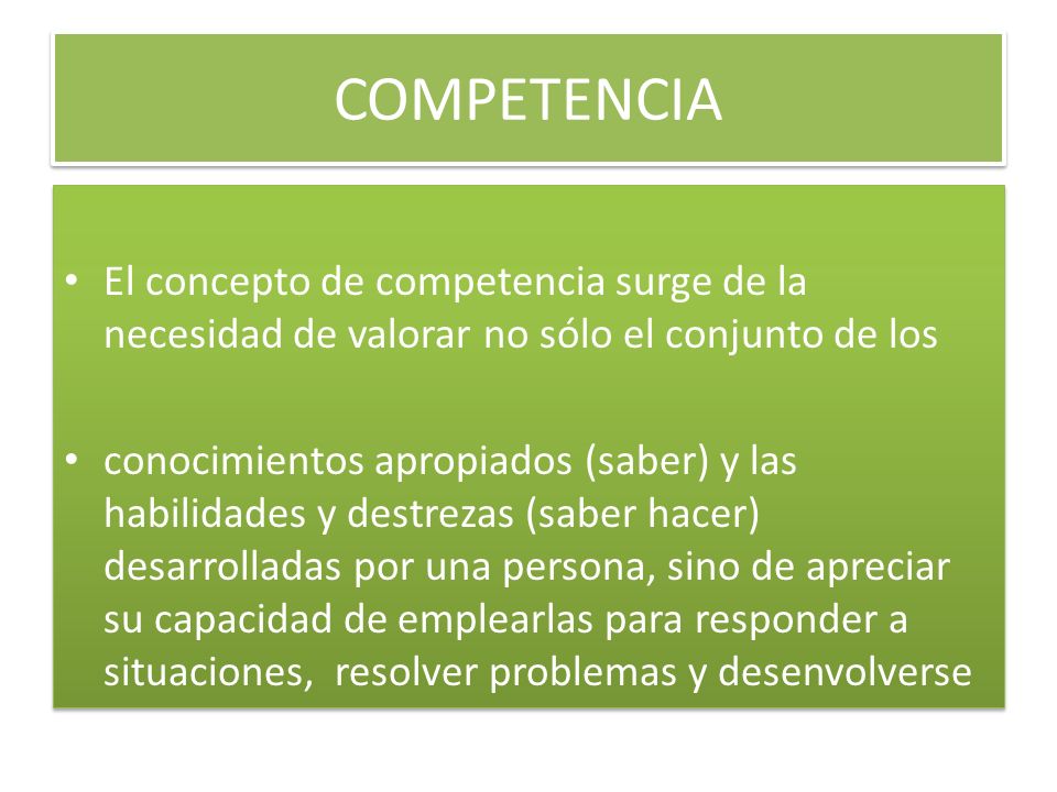 COMPETENCIA El concepto de competencia surge de la necesidad de valorar no sólo el conjunto de los.