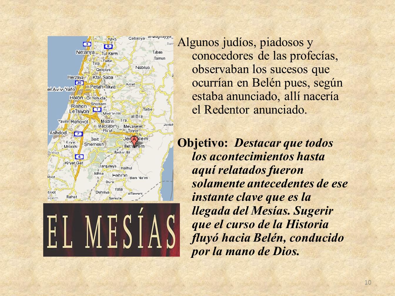 Algunos judíos, piadosos y conocedores de las profecías, observaban los sucesos que ocurrían en Belén pues, según estaba anunciado, allí nacería el Redentor anunciado.