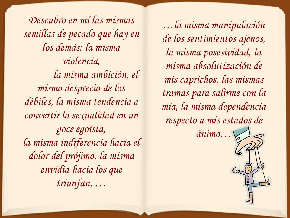 Descubro en mí las mismas semillas de pecado que hay en los demás: la misma violencia,