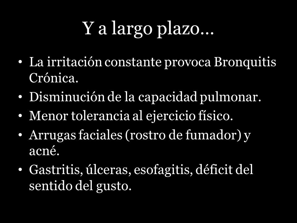 Y a largo plazo… La irritación constante provoca Bronquitis Crónica.