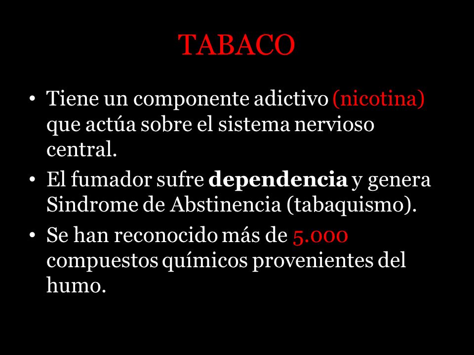 TABACO Tiene un componente adictivo (nicotina) que actúa sobre el sistema nervioso central.