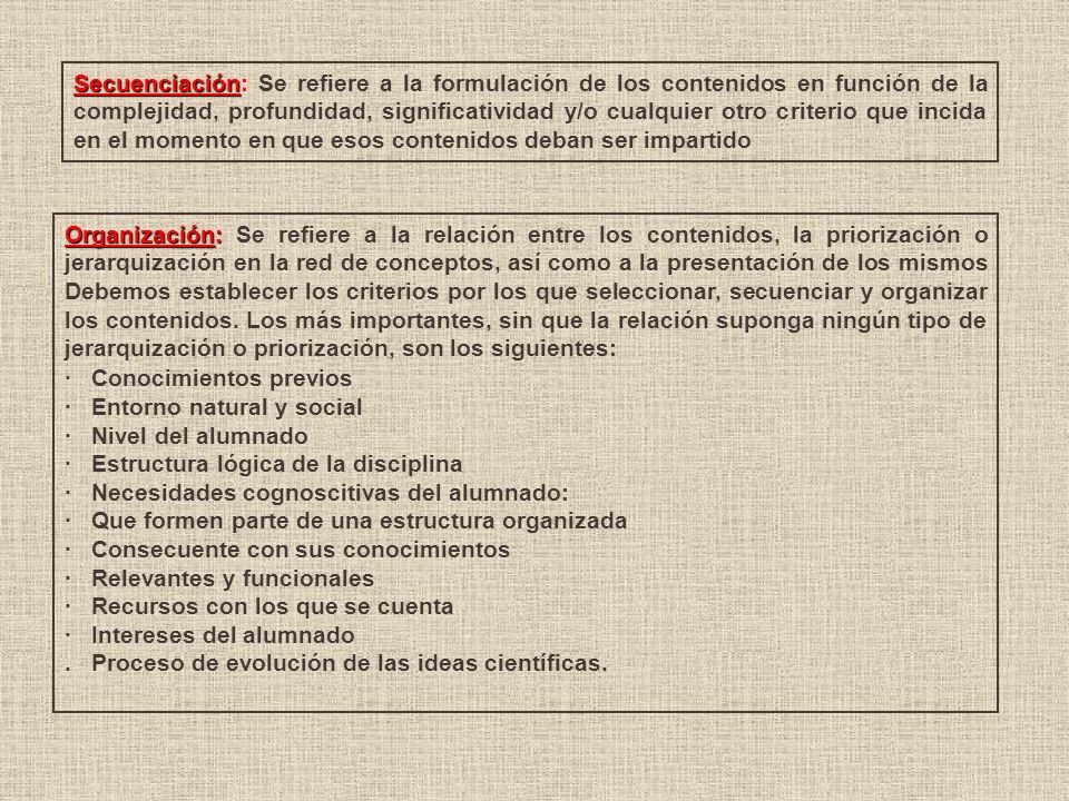 Secuenciación: Se refiere a la formulación de los contenidos en función de la complejidad, profundidad, significatividad y/o cualquier otro criterio que incida en el momento en que esos contenidos deban ser impartido