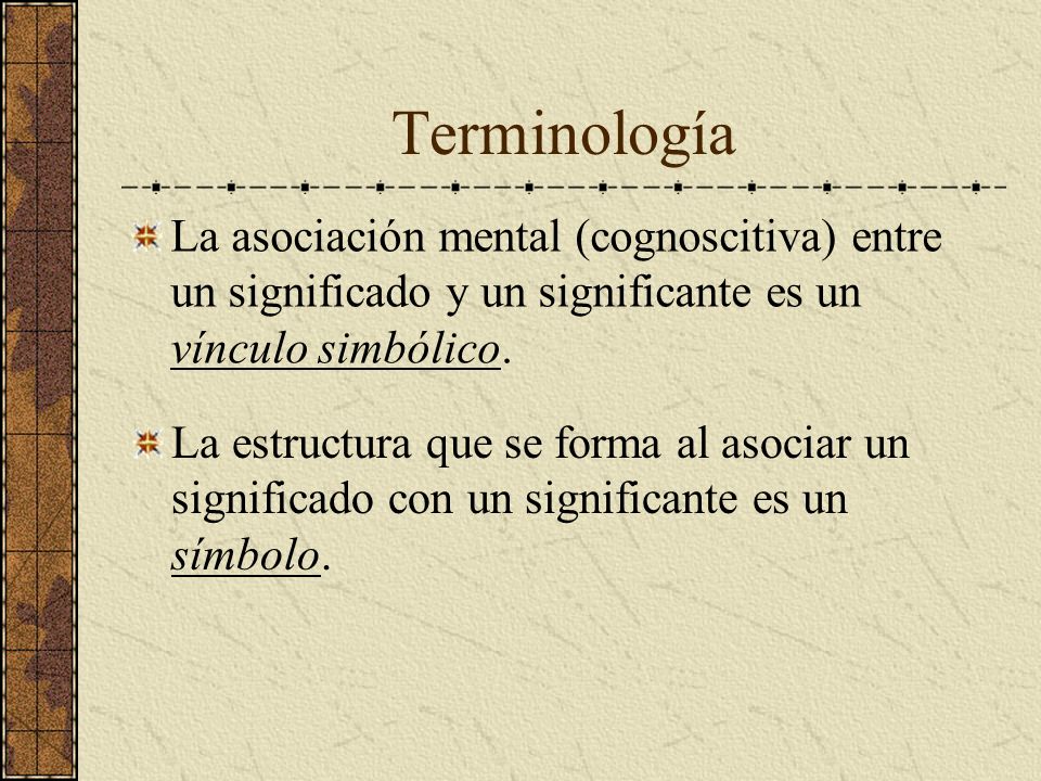 Terminología La asociación mental (cognoscitiva) entre un significado y un significante es un vínculo simbólico.