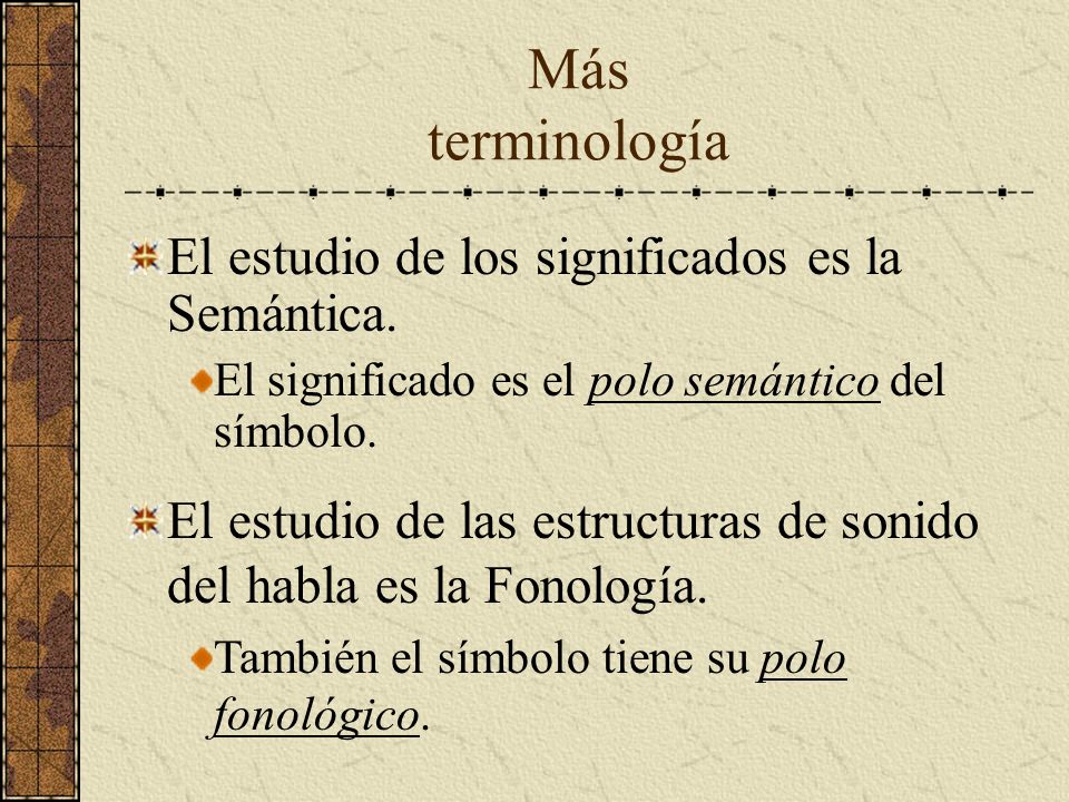 Más terminología El estudio de los significados es la Semántica.