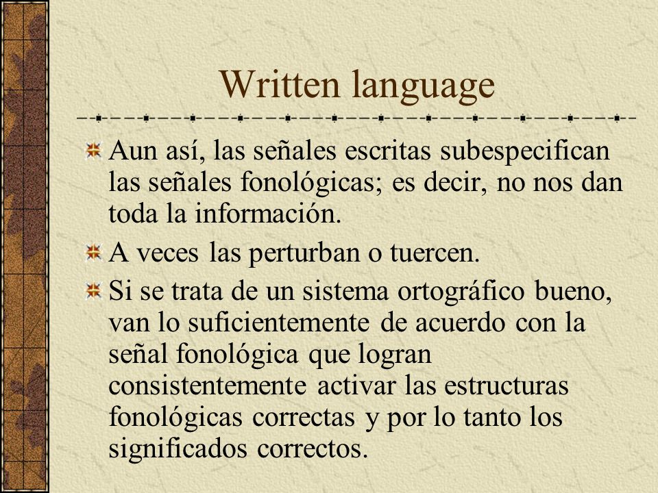 Written language Aun así, las señales escritas subespecifican las señales fonológicas; es decir, no nos dan toda la información.