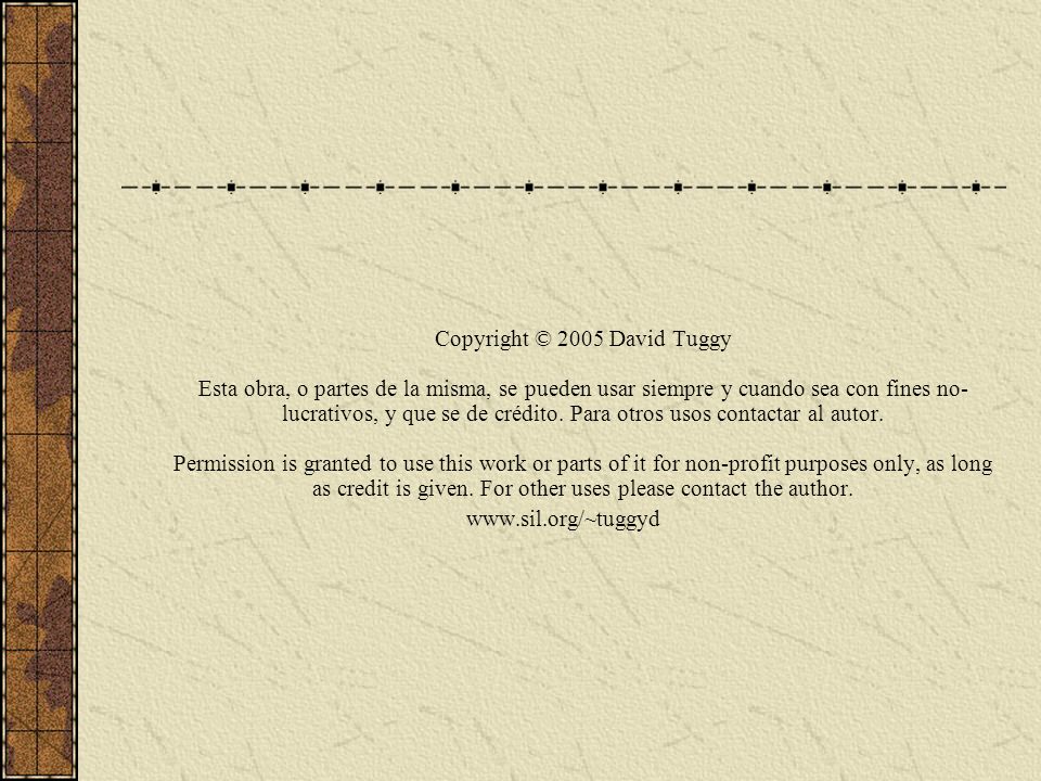 Copyright © 2005 David Tuggy Esta obra, o partes de la misma, se pueden usar siempre y cuando sea con fines no-lucrativos, y que se de crédito. Para otros usos contactar al autor. Permission is granted to use this work or parts of it for non-profit purposes only, as long as credit is given. For other uses please contact the author.