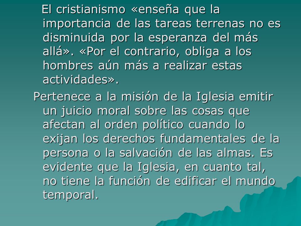 El cristianismo «enseña que la importancia de las tareas terrenas no es disminuida por la esperanza del más allá». «Por el contrario, obliga a los hombres aún más a realizar estas actividades».