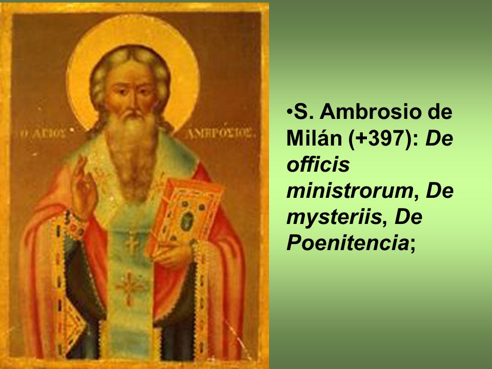 S. Ambrosio de Milán (+397): De officis ministrorum, De mysteriis, De Poenitencia;