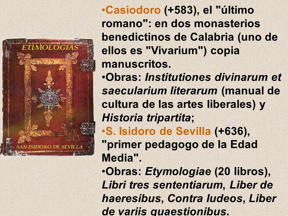 Casiodoro (+583), el último romano : en dos monasterios benedictinos de Calabria (uno de ellos es Vivarium ) copia manuscritos.