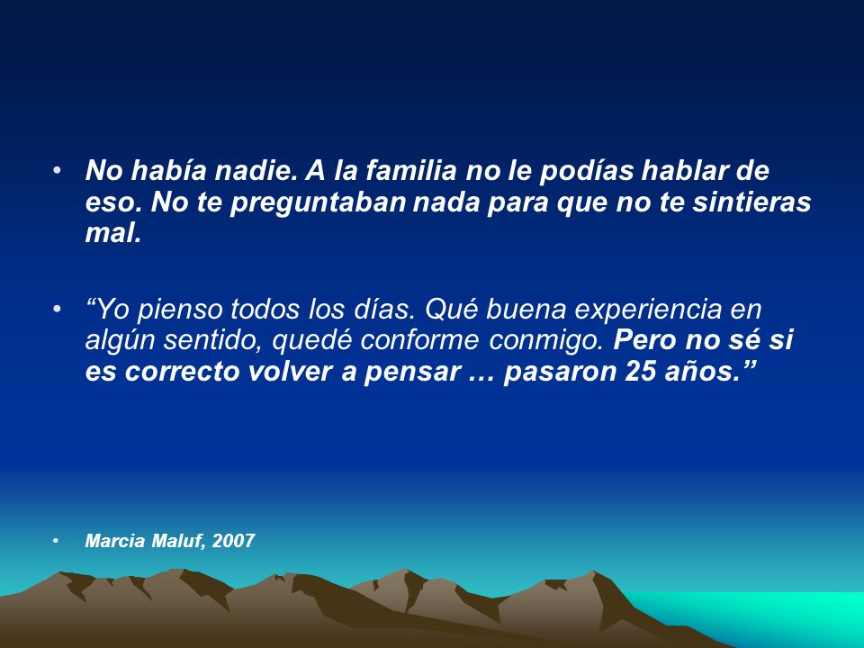 No había nadie. A la familia no le podías hablar de eso