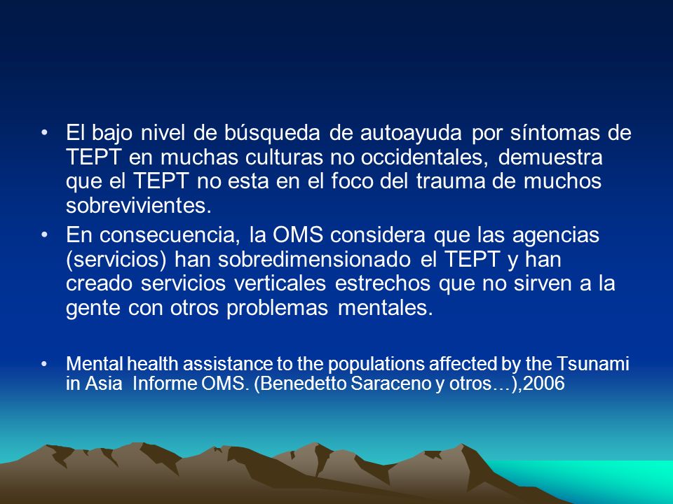 El bajo nivel de búsqueda de autoayuda por síntomas de TEPT en muchas culturas no occidentales, demuestra que el TEPT no esta en el foco del trauma de muchos sobrevivientes.