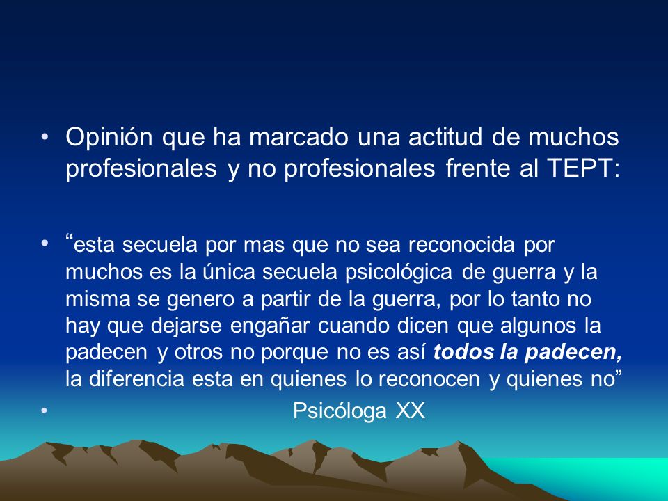 Opinión que ha marcado una actitud de muchos profesionales y no profesionales frente al TEPT: