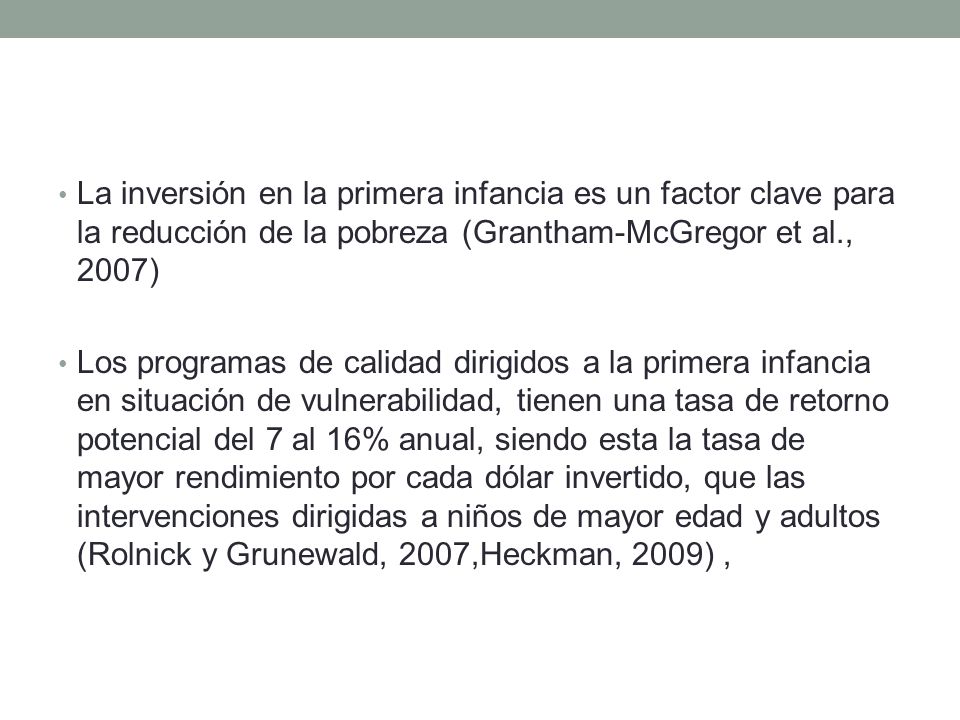 La inversión en la primera infancia es un factor clave para la reducción de la pobreza (Grantham-McGregor et al., 2007)