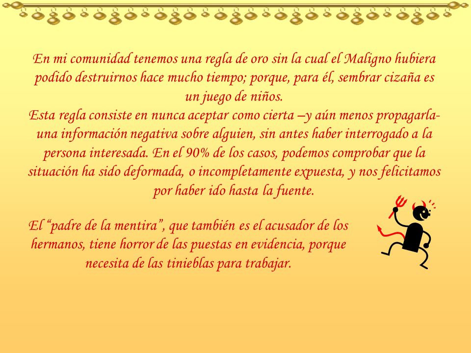 En mi comunidad tenemos una regla de oro sin la cual el Maligno hubiera podido destruirnos hace mucho tiempo; porque, para él, sembrar cizaña es un juego de niños.