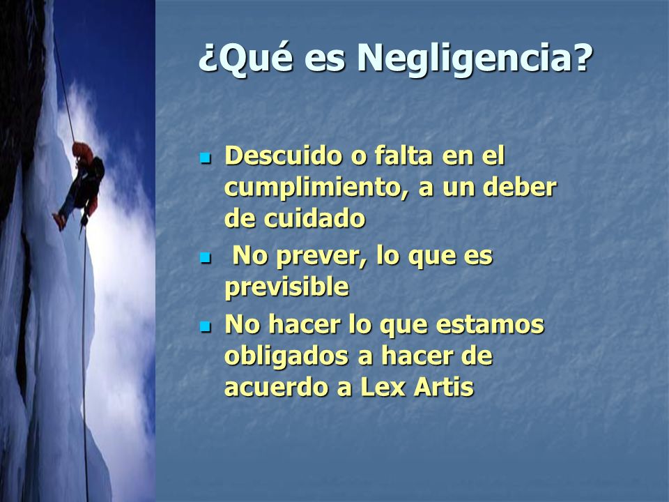 ¿Qué es Negligencia Descuido o falta en el cumplimiento, a un deber de cuidado. No prever, lo que es previsible.