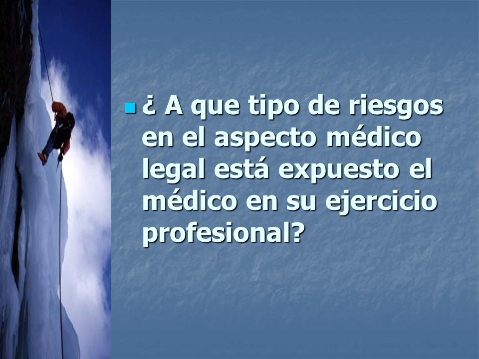 ¿ A que tipo de riesgos en el aspecto médico legal está expuesto el médico en su ejercicio profesional