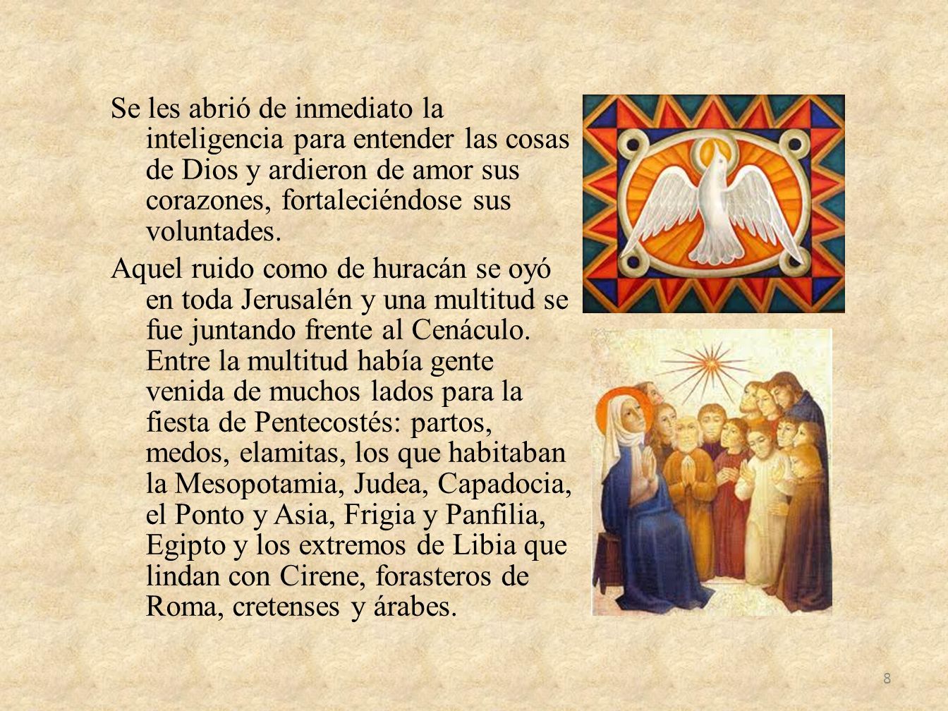 Se les abrió de inmediato la inteligencia para entender las cosas de Dios y ardieron de amor sus corazones, fortaleciéndose sus voluntades.