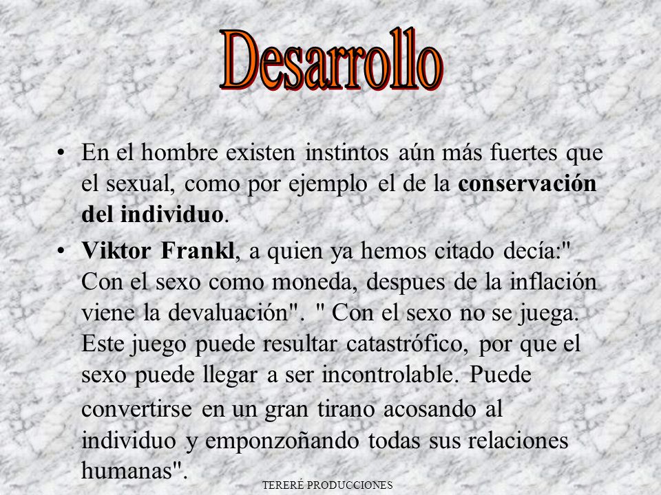 Desarrollo En el hombre existen instintos aún más fuertes que el sexual, como por ejemplo el de la conservación del individuo.