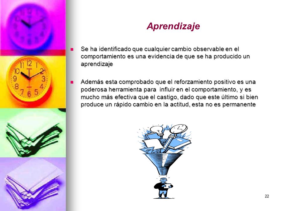 Aprendizaje Se ha identificado que cualquier cambio observable en el comportamiento es una evidencia de que se ha producido un aprendizaje.