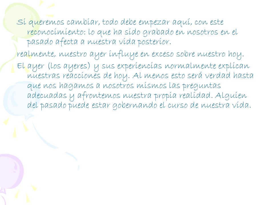 Si queremos cambiar, todo debe empezar aquí, con este reconocimiento: lo que ha sido grabado en nosotros en el pasado afecta a nuestra vida posterior.