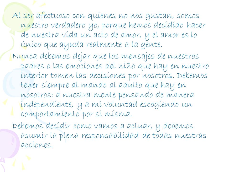 Al ser afectuoso con quienes no nos gustan, somos nuestro verdadero yo, porque hemos decidido hacer de nuestra vida un acto de amor, y el amor es lo único que ayuda realmente a la gente.