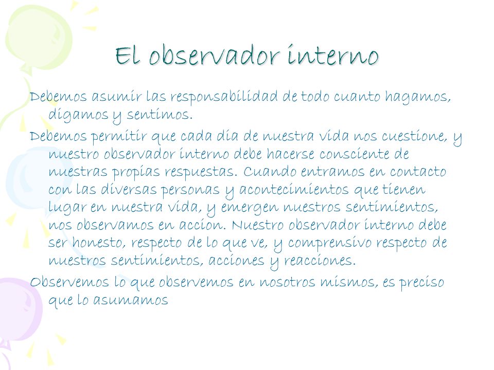 El observador interno Debemos asumir las responsabilidad de todo cuanto hagamos, digamos y sentimos.