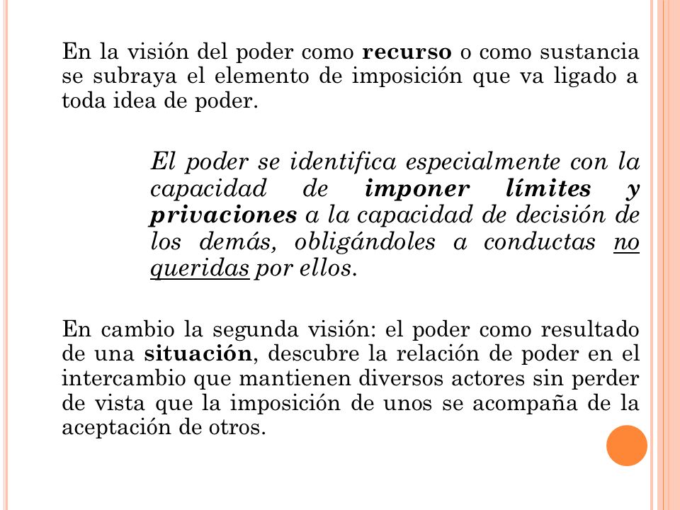 En la visión del poder como recurso o como sustancia se subraya el elemento de imposición que va ligado a toda idea de poder.
