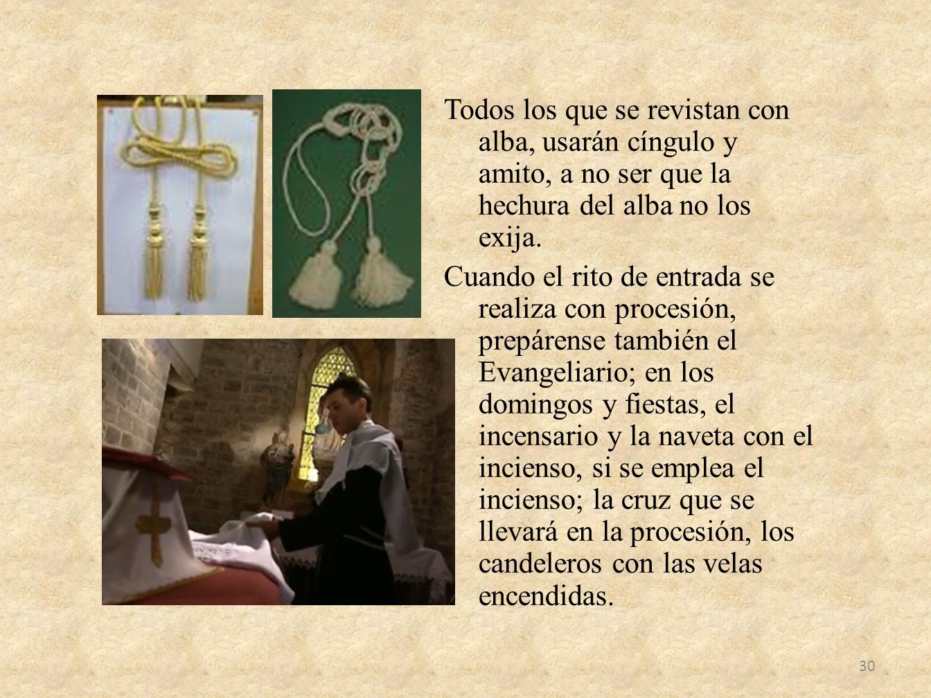 Todos los que se revistan con alba, usarán cíngulo y amito, a no ser que la hechura del alba no los exija.